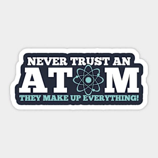 Never Trust an Atom They Make Up Everything Sticker